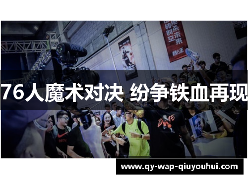 76人魔术对决 纷争铁血再现 76人魔术对决 纷争铁血再现