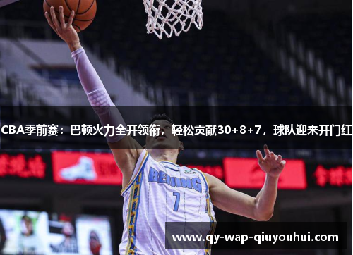 CBA季前赛:巴顿火力全开领衔,轻松贡献30+8+7,球队迎来开门红 CBA季前赛:巴顿火力全开领衔,轻松贡献30+8+7,球队迎来开门红