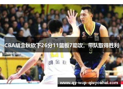 CBA胡金秋砍下26分11篮板7助攻,带队取得胜利 CBA胡金秋砍下26分11篮板7助攻,带队取得胜利