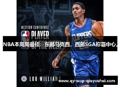 NBA本周周最佳:东部马克西,西部SGA称霸中心。 NBA本周周最佳:东部马克西,西部SGA称霸中心。