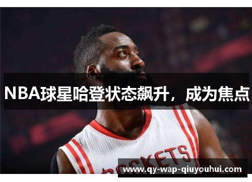 NBA球星哈登状态飙升，成为焦点
