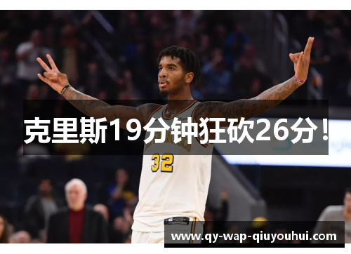 克里斯19分钟狂砍26分! 克里斯19分钟狂砍26分!