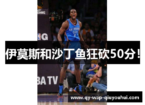 伊莫斯和沙丁鱼狂砍50分! 伊莫斯和沙丁鱼狂砍50分!