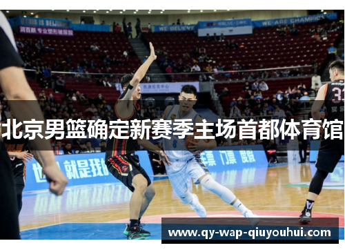 北京男篮确定新赛季主场首都体育馆 北京男篮确定新赛季主场首都体育馆