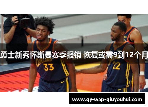 勇士新秀怀斯曼赛季报销 恢复或需9到12个月 勇士新秀怀斯曼赛季报销 恢复或需9到12个月