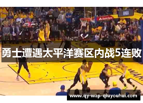 勇士遭遇太平洋赛区内战5连败 勇士遭遇太平洋赛区内战5连败