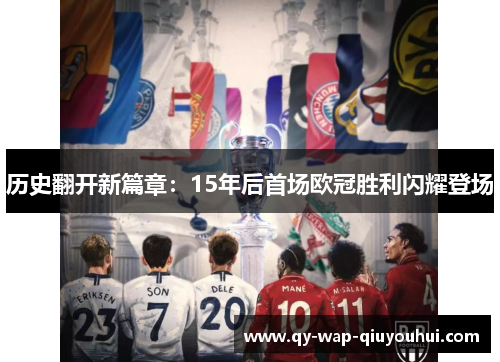 历史翻开新篇章:15年后首场欧冠胜利闪耀登场 历史翻开新篇章:15年后首场欧冠胜利闪耀登场