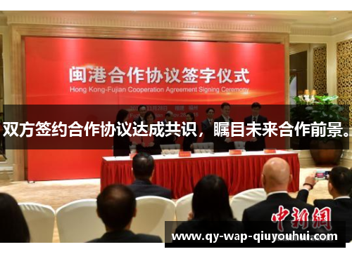 双方签约合作协议达成共识，瞩目未来合作前景。