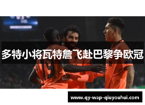多特小将瓦特詹飞赴巴黎争欧冠 多特小将瓦特詹飞赴巴黎争欧冠