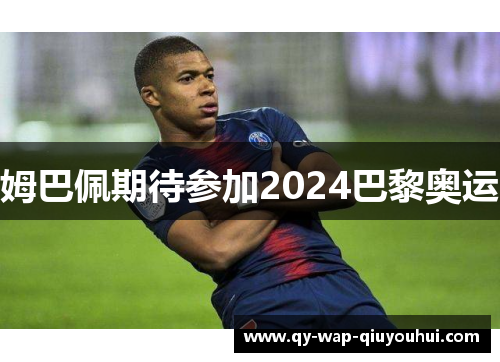 姆巴佩期待参加2024巴黎奥运 姆巴佩期待参加2024巴黎奥运