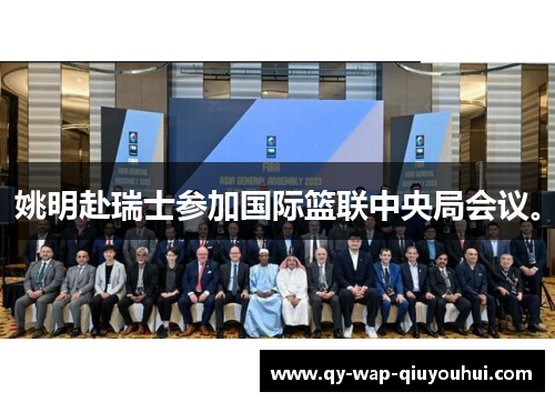 姚明赴瑞士参加国际篮联中央局会议。