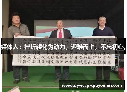 媒体人:挫折转化为动力,迎难而上,不忘初心。 媒体人:挫折转化为动力,迎难而上,不忘初心。