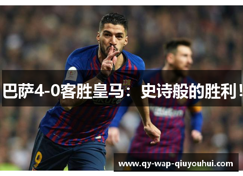 巴萨4-0客胜皇马:史诗般的胜利! 巴萨4-0客胜皇马:史诗般的胜利!