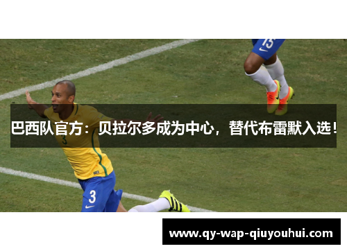 巴西队官方:贝拉尔多成为中心,替代布雷默入选! 巴西队官方:贝拉尔多成为中心,替代布雷默入选!