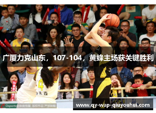 广厦力克山东，107-104，黄蜂主场获关键胜利
