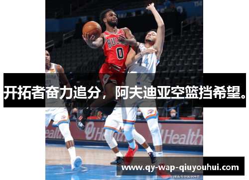 开拓者奋力追分,阿夫迪亚空篮挡希望。 开拓者奋力追分,阿夫迪亚空篮挡希望。