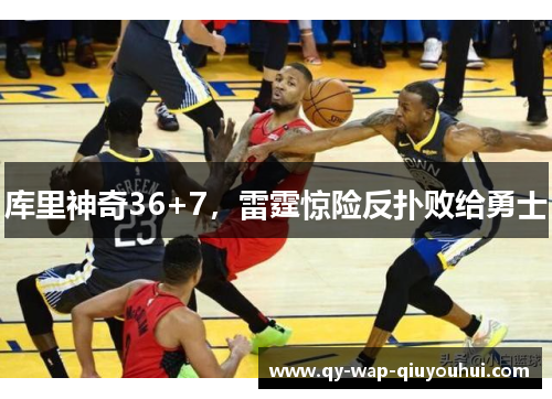 库里神奇36+7,雷霆惊险反扑败给勇士 库里神奇36+7,雷霆惊险反扑败给勇士