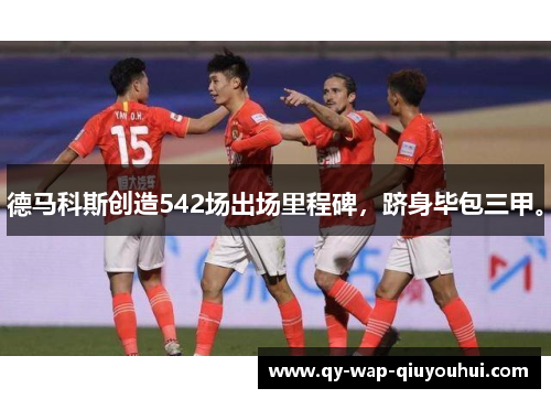 德马科斯创造542场出场里程碑,跻身毕包三甲。 德马科斯创造542场出场里程碑,跻身毕包三甲。